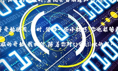 tpWallet华为安卓下载指南：简单实用的方法

在数字货币飞速发展的今天，钱包应用已经成为我们日常生活中不可或缺的一部分。其中，tpWallet因其安全性和易用性而受到许多用户的青睐。如果你是华为手机用户，并想要下载并使用tpWallet，本文将为你提供一些简单易行的方法，帮助你顺利完成下载和安装。

一、什么是tpWallet？

tpWallet是一款致力于为用户提供安全、便捷数字货币存储和交易服务的手机应用。它支持多种主流数字货币，并提供了私钥管理、交易所接口等多项功能。通过tpWallet，用户能够轻松管理自己的资产，进行实时行情查看和交易，甚至还能参与各种区块链项目。

二、为什么选择tpWallet？

对于我来说，选择tpWallet不仅仅是因为它的功能实用，更因为它的安全性让我感到安心。在我初次接触数字货币的时候，曾经因为使用了安全性差的钱包而遭遇了盗币的风险。自那次经历后，我便开始更加注重钱包的选择，而tpWallet的高安全性让我倍感放心。

三、华为安卓用户如何下载tpWallet

以下是华为安卓用户下载tpWallet的几种方法，步骤简单易懂，即使你不擅长手机操作也完全无忧。

h41. 官方网站下载/h4
首先，你可以选择访问tpWallet的官方网站，这是下载最新版本和确保软件安全的最佳途径。在官网上，你通常可以找到适合安卓系统版本的下载链接，点击后进入下载页面，按照提示进行安装即可。

h42. 应用商店搜索下载/h4
如果你更喜欢通过应用商店下载，华为应用市场是一个不错的选择。在华为应用市场中，直接搜索“tpWallet”，找到应用图标后，点击下载并按照指示完成安装。这种方式通常操作直观，且下载速度较快。

h43. 通过第三方应用商店下载/h4
此外，如果你对其他应用商店感兴趣，比如APKPure、TapTap等，你也可以尝试在这些平台上搜索tpWallet，下载并安装。在使用第三方应用商店时，务必要注意确认应用的安全性，避免下载到有风险的版本。

四、tpWallet使用技巧

在完成安装后，你可能会好奇该如何更好地使用tpWallet。作为一名用户，有一些小技巧能够帮助你更高效地管理你的数字资产。

h41. 设置二级验证/h4
安全性是数字货币交易中一个重要考量，启用二级验证将显著提升你的账户安全性。tpWallet支持多种二级验证方式，建议你选择最适合自己的方式来确保资产安全。

h42. 定期备份钱包/h4
钱包备份是保护资产的一个有效手段。我个人一直习惯定期手动备份我的钱包，以免突然出现的设备损坏或丢失导致资产无法取回。tpWallet提供了一键备份功能，使用起来非常方便。

h43. 关注市场动态/h4
tpWallet不仅提供钱包功能，还可以实时查看市场动态。你可以在应用内设置价格提醒，这样当数字货币价格达到某个设置的阈值时，系统会自动通知你。这一功能帮助我捕捉到了许多不错的投资机会。

五、总结

总而言之，tpWallet是一款值得信赖的数字货币钱包，尤其适合华为安卓用户。通过简单的步骤，你就可以下载安装并开始使用。同时，借助一些小技巧，你也能够更好地管理和保护你的数字资产。

希望通过上述内容，能够帮助到你。数字货币的未来充满机遇和挑战，而拥有一个安全可靠的数字钱包将是你铸梦之旅的开始。我相信，随着你对tpWallet的深入了解和使用，你的数字资产管理将会更加轻松自如。如果你有任何疑问或需要更详细的使用指导，欢迎随时评论交流。

tpWallet, 华为安卓, 下载指南/guanjianci