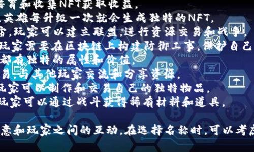 以下是一些区块链游戏创业项目的名称建议：

1. **CryptoQuest** - 一个基于区块链的探险游戏，玩家可以在虚拟世界中进行探险，并获得加密货币奖励。
2. **TokenBattle** - 玩家可以通过战斗和策略来赢得代币，提升角色和装备。
3. **NFTFarm** - 玩家可以创建和管理自己的农场，通过培育和收集NFT获取收益。
4. **ChainHeroes** - 玩家可以选择不同的英雄进行战斗，英雄每升级一次就会生成独特的NFT。
5. **MetaKingdoms** - 进入一个由多个王国组成的元宇宙，玩家可以建立联盟，进行资源交易和战争。
6. **BlockFortress** - 一款结合建设与防守的战略游戏，玩家需要在区块链上构建防御工事，保护自己的资源。
7. **CryptoPets** - 收集、培育和交易虚拟宠物，每只宠物都有独特的属性和价值。
8. **DigiTavern** - 玩家可以在虚拟酒馆中进行社交和交易，与其他玩家交流和分享资源。
9. **ArtisanChain** - 一个专注于手工艺品的市场游戏，玩家可以制作和交易自己的独特物品。
10. **BattleCraft** - 结合区块链技术的角色扮演游戏，玩家可以通过战斗获得稀有材料和道具。

这些名称旨在传达区块链游戏的核心要素，比如收益、交易、创意和玩家之间的互动。在选择名称时，可以考虑目标受众和游戏的核心玩法，以确保它能够吸引玩家的注意。