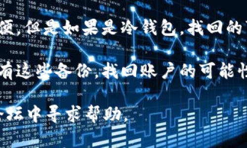 有关tpWallet支持找回功能的问题，以下是一些相关的信息和建议：

1. **找回功能的支持**：tpWallet 一般提供一些找回账户或密码的选项，例如通过邮箱或手机短信找回。具体的找回流程可能因版本或安全性而有所不同，建议查阅官方文档或直接联系他们的客服。

2. **冷钱包与热钱包**：如果您使用的是热钱包，通常在线服务较多，找回功能较为方便。但是如果是冷钱包，找回的可能性就要取决于您之前是否备份了助记词或私钥。

3. **备份的重要性**：使用任何数字钱包时，备份助记词和私钥是非常重要的。如果没有这些备份，找回账户的可能性将非常低。建议您在使用 tpWallet 或其他任何数字钱包时，务必妥善保存这些信息。

如果您在使用 tpWallet 时遇到具体的问题，请参考其官方网站，或在相应的社区和论坛中寻求帮助。