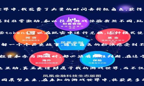 jiaoti区块链游戏的进化：带你领略未来游戏世界的无限可能/jiaoti
区块链游戏, 游戏进化, 虚拟现实/guanjianci

引言
在现代科技的迅猛发展中，区块链游戏作为一股新兴的力量，正在重新塑造游戏产业的格局。回想我小时候，游戏只是简单的象素图形和一成不变的规则，而如今，随着区块链技术的崛起，游戏的进化不仅仅体现在画面和玩法上，更在于人为的参与、拥有和经济价值的实现。今天，我想带你领略区块链游戏的进化历程，以及它可能带来的未来游戏世界的无限可能。

区块链技术的崭露头角
区块链技术的核心在于去中心化和不可篡改，这使得在游戏中，玩家的资产可以真正归属于他们自己，而不再是游戏公司单方的财产。这一变革，犹如翻开了一本全新的书，让我想起我第一次体验网络游戏的兴奋，然而这次，我们不仅能玩游戏，还是它的主人。

第一代：传统游戏与虚拟资产
在区块链游戏的初期，很多作品的玩法其实和传统游戏没有太大区别，区块链技术更多的是用于虚拟物品的交易和玩家资产的储存。这让我想起了我小时候的那款经典游戏，在虚拟世界中，我花费了大量的时间去升级角色，获得装备，却总是可有所失。而在当时，很少有人会想到这些虚拟物品会以真实的货币被交易。

第二代：玩家真正拥有资产
随着以太坊等区块链平台的兴起，越来越多的游戏开始采用智能合约来管理游戏资产。今天，玩家的每一款皮肤、每一个角色都可以用NFT（非同质化代币）的形式存在。这种变革让我感到非常激动，和以往的游戏体验截然不同。玩家不仅可以在游戏内交易自己的资产，而且还可以将其出售给其他玩家，甚至转让给现实世界的市场。忆起我在童年时的梦想，拥有属于自己的游戏角色，如今这个梦想终于实现了！

第三代：真正的经济系统
时间进入到第三代，区块链游戏已经越来越成熟了。游戏不再仅仅是娱乐，而是成为了一种经济活动。在某些游戏中，玩家通过完成任务、交易以及参与社区活动来赚取tokens，甚至这些tokens可以在现实中进行兑换。这种模式使得游戏玩家不仅是游戏的参与者，还成为了创造者和经济体系的建设者。而我也在其中找到了归属感，除了玩乐，更能获取一些实在的收益，这种参与感让我体验到了前所未有的快乐。

文化融合：区块链游戏与传统文化
在许多区块链游戏中，不少元素是融合了传统文化。例如，有些游戏的背景设置在古代中国，角色和任务中融入了丰富的文化故事。这让我想起小时候的那种兴奋感觉，当我通过游戏了解一个个历史故事，通过角色的扮演感受到不同文化的魅力。区块链为游戏构建了一个更加广阔的舞台，让古老的文化以新的形式绽放。我认为，这是游戏发展继续向前的一大步。

个人体验：教训与收获
当然，在这条进化之路上，我与许多玩家一样，也曾遭遇过不少挑战。曾经我在某个区块链游戏中投入了不少时间和金钱，却因为更新机制的原因，导致之前的资产贬值。这让我意识到，投资和参与游戏时，都必须有理性判断。在这个充满机会和挑战的领域中，我学会了如何做一个聪明的玩家，如何更好地管理自己的虚拟资产。

未来展望：虚拟与现实的交融
随着技术的不断进步，未来的区块链游戏将会与虚拟现实、增强现实相结合，创造出一个更加沉浸的游戏体验。我幻想着，或许在不久的将来，当我戴上VR眼镜，能够直接与游戏中的角色互动，真正走进那属于我的游戏世界。而不仅仅是看屏幕、按按钮，这种沉浸感将是我所期待的游戏进化中的又一里程碑。

总结
总的来说，区块链游戏的进化不仅是技术的进步，更是人与技术之间情感的交融。在这条探索的道路上，我期待更多的玩家能够加入这个大家庭，体验到这场游戏革命的魅力。让我们一同展望未来，在未知的游戏世界中，收获更多的可能性。