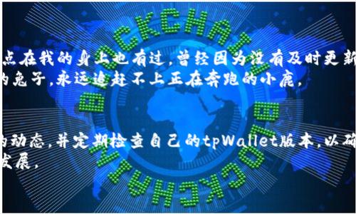 高度重视  
tpWallet不更新会怎么样？ 了解其潜在风险与解决方案  
tpWallet, 钱包更新, 数字货币/guanjianci  

引言
随着数字货币的快速发展，电子钱包（wallet）作为存储和管理数字资产的重要工具，变得愈发重要。在众多钱包中，tpWallet因其稳定性和安全性受到了广泛的欢迎。然而，用户在使用过程中的一个常见问题是：如果tpWallet不更新，会发生什么事情？这不仅关乎用户的资金安全，也直接影响用户的使用体验。下面，我就从几个不同的角度，深入探讨tpWallet不更新可能带来的后果。

安全隐患
首先，最直接的后果就是安全隐患。如果tpWallet不进行更新，就可能会错过每一次安全补丁和漏洞修复。在我个人的经验中，我曾经因为忽视了一个重要的更新，导致我的数字资产在一次网络攻击中被盗。这种经历让我深刻体会到，钱包更新并非只是一个技术性的问题，而是关乎资产安全的重要举措。
如同我们生活中使用的智能手机或电脑系统一样，软件的版本更新通常是为了修复已知漏洞和提升系统性能。不及时更新的tpWallet，就像一扇未上锁的门，可能随时会被不法分子利用，造成不可逆的损失。

功能缺失
其次，不更新将导致钱包功能的缺失。现代的钱包软件通常会添加新的功能以提升用户体验，比如更方便的转账方式和更人性化的界面。我曾经使用过一款功能丰富的数字钱包，那里提供了多种投资策略和实时分析工具。但随着时间的推移，开发者不再更新，最终我不得不放弃它，转向了另一款不断进步的竞争者。
类似的，tpWallet如果长时间不更新，用户将无法享受到最新的功能和技术，导致钱包的整体使用体验下降。甚至在市场变化迅速的背景下，缺乏新特性的支持，可能会让用户在竞争中逐渐失去优势。

兼容性问题
另外，钱包不更新可能导致与其他平台的兼容性问题。随着区块链技术的发展，新兴的数字资产层出不穷，而在这些新资产发布的同时，钱包的兼容性也面临着新挑战。如果你的tpWallet不进行更新，你可能会面临无法存储、转账新币种的尴尬局面。
记得有一次，朋友推荐我投资一种新出的数字货币，但因为我使用的tpWallet版本较老，导致无法进行交易。那种焦急与无奈，至今记忆犹新。在竞争日益激烈的市场中，任何一点小失误都可能让人错失良机，因此，保持钱包的更新，才能掌握住数字资产的流动与变迁。

用户支持与社区参与
此外，不更新的钱包可能影响用户支持和社区参与。新版本的发布往往伴随着用户反馈和社区讨论，而如果tpWallet不及时更新，用户将逐渐失去对开发者的信任，甚至可能导致社区的活跃度下降。我记得曾加入过一个tpWallet用户社区，那里有热情的用户分享使用心得以及最新的市场动态。但是随着更新的停滞，越来越多的人选择了其他钱包，最终这个社区也逐渐冷清。
当用户不再积极参与社区，反馈意见的渠道就会逐渐被封闭，开发者也会失去宝贵的用户使用体验，导致钱包的品质不断下降，形成恶性循环。

经济损失
最后，不更新钱包可能还会造成经济损失。例如，在某些情况下，钱包的过期版本可能无法进行更高效的资产兑换，从而导致用户在资产变换过程中损失一定的利润。这一点在我的身上也有过，曾经因为没有及时更新，错失了几次有利的交易机会，一看到其他用户利润丰厚的收益，心中只剩唏嘘。
在数字货币市场中，风险与机会并存。如果你快速反应并使用更新后的工具，你可以把握住市场的脉动；但如果你依然停留在过时的版本，你会发现自己就像是一只掉队的兔子，永远追赶不上正在奔跑的小鹿。

总结与建议
总的来说，tpWallet不更新带来的潜在风险不容小觑。从安全性、功能性到用户支持、经济损失，都会对用户的整体体验造成影响。作为用户，我们应当时刻关注软件更新的动态，并定期检查自己的tpWallet版本，以确保能够安全、高效地管理我们的数字资产。
在这方面，我的建议是，用户不仅要主动进行更新，还要了解更新的内容和新功能的使用。同时，参与社区讨论，分享经验，不仅有助于提高自身技能，也能让社区更健康地发展。
最后，我也希望每一个tpWallet的用户都能意识到更新的重要性，把握住每一个数字资产的机遇，走向更安全、更富有前景的数字未来。