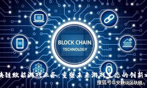 区块链赋能游戏业务：重塑未来游戏生态的创新之路