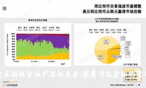 探索区块链金融产品的未来：颠覆传统金融的实用性