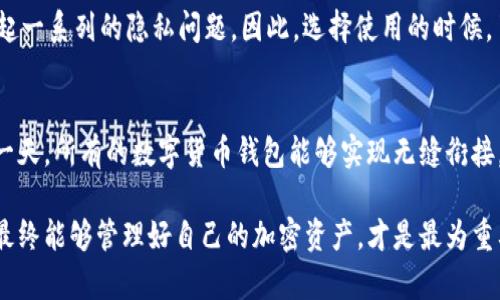 关于tpWallet和im钱包之间的关系，首先我们需要明确两个钱包的基本特点和功能。

tpWallet简介
tpWallet是一款多功能的数字货币钱包，支持多种主流的加密货币交易和管理。它的用户界面友好，能够为用户提供便捷的转账、收款和查看余额的功能。此外，tpWallet通常也会提供一些安全功能，比如密码保护、指纹识别等，以保障用户的资产安全。

im钱包简介
im钱包则是另一款加密货币钱包，注重社交功能的集成，旨在让用户更方便地在朋友间进行加密货币的交易和分享。im钱包可能会有一些独特的功能，如聊天功能、友链、社交圈等，这使得它在年轻用户中颇受欢迎。

tpWallet能否观察im钱包
至于tpWallet是否能观察im钱包，这要取决于几个因素，包括钱包之间的互操作性、数据隐私协议和用户权限等。大多数钱包都是单独封闭系统，用户的资金和交易信息是安全的，并不容易被其他钱包直接访问。

区块链透明性
然而，值得注意的是，基于区块链的透明性，一旦你在im钱包中进行了一笔交易，这笔交易会在区块链上被记录下来，任何人都可以通过区块链浏览器查阅到。但是，这并不意味着tpWallet可以直接“观察”到im钱包的余额或交易情况，除非用户自己分享这些信息或者公开了他们的地址。

我的个人感受
曾经我也对这类问题感到迷惑，尤其是在了解区块链技术初期，我总是想知道如何将不同的钱包链接起来，实现更便利的交易。每当看到那些关于区块链的讨论时，我就有一种探索的好奇，这种技术的背后隐含着如何管理我们的资产，如何保护我们的隐私。通过这次对tpWallet和im钱包的了解，我感到这些钱包鲜明的特点和功能设计，各自都有自己的市场定位，用户在选择时应更加理性和谨慎。

用户安全与隐私
在讨论这些钱包的功能和互通性时，用户的安全与隐私始终是重中之重。对于任何数字钱包用户而言，始终要注重保护个人信息。如果tpWallet能够“观察”im钱包，这可能会引起一系列的隐私问题。因此，选择使用的时候，了解其安全政策、隐私保护措施是非常必要的。

未来可能的收获
随着区块链技术的发展，我们可以期待不同钱包之间的融合与互操作性会愈加增强。也许在不久的未来，用户会有更多选择和管理自己资产的灵活性。有时，我甚至会幻想着有一天，所有的数字货币钱包能够实现无缝衔接，完全透明化的交易方式会让我们的经济行为更加高效，这样的想法在我的脑海中反复闪现。

总之，tpWallet与im钱包虽然在功能和定位上各有不同，但对于用户的实际使用体验，尤其是安全性和隐私性，都是我们值得关注的重点。选择合适的钱包，关注新的技术动向，最终能够管理好自己的加密资产，才是最为重要的。