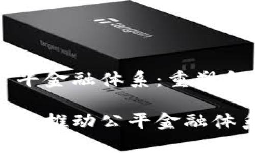 区块链公平金融体系：重塑金融的未来

区块链如何推动公平金融体系的建立