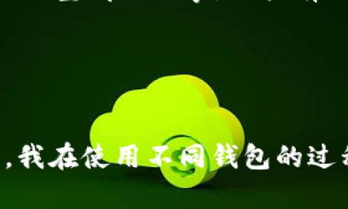 关于加密货币钱包和资产管理工具，除了tpWallet之外，还有许多其他可以用于观察和管理数字资产的工具。以下是一些值得关注的选择：

1. MetaMask

MetaMask 是一种广泛使用的以太坊钱包，用户可以通过它与以太坊和其他兼容的区块链网络进行交互。它不仅允许用户存储以太币和 ERC-20 代币，还能够通过浏览器扩展与去中心化应用（dApps）进行连接。MetaMask 提供了清晰的用户界面，让用户能够方便地查看和管理他们的数字资产。

我记得第一次使用 MetaMask 时，那个简单明了的界面让我很快就上手了。大约是两年前，我刚开始接触加密货币，那时为了购买一部分以太币，我四处寻找合适的钱包。最终，我选择了 MetaMask，它不仅让我了解了如何安全存储数字资产，还引导我进入了许多有趣的 dApps 世界，体验到了去中心化金融（DeFi）的魅力。


2. Trust Wallet

Trust Wallet 是一个多链钱包，支持多种区块链的资产管理。它允许用户安全地存储、发送和接收各类加密货币，同时也支持去中心化交易（DEX）的交易功能。Trust Wallet 拥有友好的用户体验，并提供隐私保护，因为用户的私钥存储在本地而不是中央服务器。

有一次，我在使用 Trust Wallet 进行一项跨链交易时，确实感受到了它的便利性。那次交易让我想起了自己小时候玩积木的乐趣，每种不同的积木代表着一个资产，而我则在不同的区块链上拼出我的数字财富之塔。Trust Wallet 让我能够随意地在不同的链上进行操作，就像小时候在不同的积木块中选择一样。


3. Coinomi

Coinomi 是一个多币种钱包，支持大量的加密资产。它的独特之处在于支持多种语言，并且提供了内置的兑换功能，用户可以在钱包内直接交换一种加密货币为另一种。Coinomi 以其隐私保护和安全性著称，不会在服务器上存储用户的私钥。

我曾用 Coinomi 钱包为了方便存储各种代币，感觉就像是一个集成化的金融工具箱。一开始我对此有些怀疑，但就在使用的过程中，我发现它的确非常实用。每次我想要购买一些较小型的代币时，都能很容易地通过 Coinomi 进行兑换，那种流畅的体验让我对这个钱包充满了好感。


4. Exodus

Exodus 也是一个非常受欢迎的多币种钱包，提供了美观的用户界面和直观的管理功能。它支持多种加密资产并允许用户在钱包内部进行交易。Exodus 特别之处在于其内置的交换功能，用户可以方便地互换不同的加密货币。

谈到 Exodus，我不得不提一下我初学加密货币投资时的经历。我还记得我用 Exodus 把比特币换成了以太坊，那时我满心期待，想看看这些资产的表现如何。这种直观明了的交易方式让我不仅能随时掌握市场动态，还培养了我对投资的兴趣，这是一段难忘的经历。


5. Atomic Wallet

Atomic Wallet 是另一个用户友好的多币种钱包，支持数百种数字资产，且具有去中心化的特点。它允许用户在钱包内管理、持有和兑换资产，其内置的去中心化交易所也让交易更加简单便利。

Atomic Wallet 让我想起了我曾经的一次小冒险，那时候我在计划一个关于加密货币的讲座，特意去研究了它的功能和安全性。我在备课时深深被其去中心化设计吸引，这种设计让我意识到如果把加密资产比作自由的个体，那么 Atomic Wallet 就像是那片可以让个体展翅高飞的天空，让人充满了探索的欲望。


6. Ledger Live

Ledger Live 是与 Ledger 硬件钱包配合使用的应用，它提供了一种高度安全的资产管理方式。在 Ledger Live 中，用户可以管理多种加密资产，同时享受硬件钱包提供的额外安全保护。这对于希望增强投资安全性的用户来说是一个理想选择。

说到 Ledger，我确实感到很欣慰，因为这是我在安全和存储方面下的功夫。我第一次使用 Ledger Live 进行资产管理时，意识到拥有你的私钥是多么重要。我小时候读过许多关于保卫宝藏的故事，而拥有 Ledger 硬件钱包就像是我得到了一把保护宝藏的金钥匙，给我带来了安全感。


结论

除了 tpWallet，还有多种各具特色的数字货币钱包提供给用户选择。选择适合自己的数字钱包，应该结合自身的需要，例如安全性、用户体验、支持的币种及是否具备去中心化特性等。我在使用不同钱包的过程中，有很多宝贵的经验与感悟，希望这些分享能够帮助你更好地选择适合自己的数字资产管理工具。在这个快速发展的行业中，随时保持对新技术的关注，将是我们获取成功的关键。
