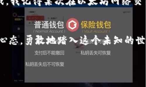 以太坊app下载指南：新手必看，轻松注册畅享区块链世界

以太坊, 注册, 区块链/guanjianci

引言：我的以太坊之路
当我第一次听说以太坊的时候，心中充满了好奇和期待。枯燥的课堂知识瞬间被区块链的精彩世界挑战。我使用智能合约创建自己的项目，撰写代码、设计用户界面，仿佛进入了另一个维度。这段经历让我意识到，区块链不仅仅是一个技术概念，而是一种全新的思维方式。这也激发了我把这个新手入门的旅程分享给大家，帮助那些希望迈入这一领域的人。

以太坊是什么？
以太坊（Ethereum）是一个开源的区块链平台，允许开发者构建和发布去中心化应用（dApps）。与比特币只是一种数字货币不同，以太坊更像是一个操作系统，支持各种应用程序的操作。这一点让我深刻体会到以太坊的强大之处，它可以用于智能合约、去中心化金融（DeFi）、非同质化代币（NFT）等多个领域。

为什么选择以太坊？
以太坊的币种（ETH）在全世界范围内广受欢迎，其应用场景非常广泛。我记得第一次使用以太坊时，为了创建一个小项目，我还专门学习了Solidity语言（以太坊的编程语言）。这种跨界的体验让我意识到，以太坊不仅仅是一种投资，更是一个创造新事物的平台。

如何下载并注册以太坊钱包
如果你想要开始在以太坊网络上进行交易或开发，首先你需要一个以太坊钱包。这个钱包就像你在线上的“银行账户”，只不过它是去中心化的。下面是下载和注册以太坊钱包的步骤：

h4第一步：选择以太坊钱包类型/h4
目前市面上有多种类型的以太坊钱包，包括热钱包（线上钱包）和冷钱包（硬件钱包）。对于初学者，我推荐使用热钱包，比如MetaMask或MyEtherWallet，因为它们使用简单且功能强大。

h4第二步：下载应用程序/h4
访问你选择的钱包网站，比如a href=