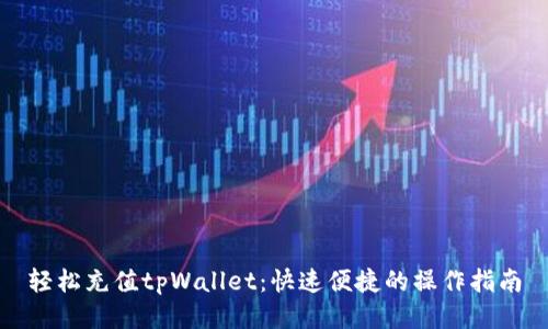 轻松充值tpWallet：快速便捷的操作指南