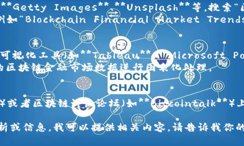 我无法直接提供区块链金融市场趋势的图片，但我可以帮助你找到合适的资源或者描述怎样寻找这些图片。

1. **寻找图片资源**：
   - 使用股票照片网站如**Shutterstock**、**Getty Images**、**Unsplash**等，搜索“区块链金融趋势”或“区块链市场趋势”等关键词。
   - 在Google 图片搜索中输入相关关键词，例如“Blockchain Financial Market Trends”来查找可用的图片。

2. **自己制作趋势图**：
   - 如果你对数据有一定了解，可以使用数据可视化工具（如**Tableau**、**Microsoft Power BI**）来创建自定义的趋势图。
   - 使用Excel或者其他图表工具，将收集到的区块链金融市场数据进行图表化处理。

3. **使用社交媒体**：
   - 在专业的社交媒体平台（如**LinkedIn**）或者区块链讨论论坛（如**Bitcointalk**）上，参与讨论并寻找相关的趋势图或数据报告。

如果你需要关于区块链金融市场趋势的详细分析或信息，我可以提供相关内容。请告诉我你的具体需求！