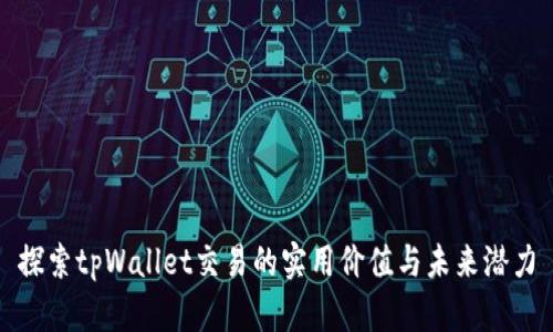 探索tpWallet交易的实用价值与未来潜力
