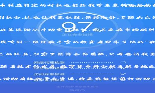   了解OKEx虚拟币：如何把握数字货币投资的实用技巧与风向标 / 

 guanjianci OKEx,虚拟币,投资技巧 /guanjianci 

引言：我的投资之路
在我开始接触虚拟货币之前，曾对这个新兴领域充满了好奇和未知。记得那是2017年，当时我在一个聚会上听朋友们讨论比特币的涨幅，以及他们如何通过投资获得了可观的利润。那一刻，我心中揣摩着，是否也能参与这场虚拟财富的盛宴。如今，我想和大家分享的正是我在OKEx平台上投资虚拟币的实用技巧，以及我的一些亲身经历。

OKEx简介：为何选择这个平台
OKEx是一个全球著名的数字货币交易平台，成立于2017年，总部位于马耳他。它的用户量、交易量在各大交易所中名列前茅，以其丰富的数字资产交易选择和强大的技术支持吸引了众多投资者。我记得第一次注册时，平台友好的用户界面让我感到很适应，几乎没用费太多时间就完成了交易。

投资前的准备：研究与了解
在正式投资之前，我花了大量的时间研究加密货币的基础知识，包括区块链的原理、主流币种的特性，以及市场的心理趋势。通过这一系列的学习，我不仅对虚拟币的工作机制有了更深入的理解，也培养了自己分析市场的能力。尤其是在OKEx这样的平台上，能够获取大量的数据和实时新闻，让我的研究更加高效和精准。

选币策略：从比特币到小众币种
在OKEx上交易，我意识到选币是一项技术活。比特币作为市场的“领头羊”，其价格波动总是更容易引起投资者的关注，但在我的投资过程中，我发现一些小众币种在特定的时机也能给我带来意料之外的收益。那一次，我在那个被广泛忽视的币种上投资了一笔，没想到几天后它的价格就翻了几倍，这让我重新思考了对小众币的认识。 

风险管理：保持理性与冷静
投资虚拟币有风险，这一真理我在投资过程中体会得尤为深刻。在某个交易日，我因为心急而选择抛售手中的资产，结果市场在次日回暖，我错过了巨大的盈利机会。这也让我意识到，保持冷静、不随大众潮流、制订合理的止损和止盈策略，才是真正的投资者应具备的素质。在OKEx上，我逐渐学会了设置自动交易和定期投资，以降低风险。

动态追踪：紧跟市场的脉搏
通过使用OKEx提供的图表和技术分析工具，我能够实时掌握市场动态。以前我总是对行情波动感到无比紧张，但通过不断分析数据、练习图表阅读，我的投资决策逐渐从冲动变得理性。尤其是在市场剧烈波动的情况下，我学会了通过长短期趋势分析帮助自己做出合理的判断。

社群互动：分享与交流
在我的投资旅程中，参与OKEx的线上社群让我结交了很多志同道合的朋友。通过分享各自的看法和投资策略，我们激发了彼此的灵感。在一次线上研讨会中，我听到一位经验丰富的投资者分享了他的“波段交易”策略，那一刻他对市场的解读让我受益匪浅。我也开始定期分享自己的交易经验，逐渐形成了自己的交易风格。

情感联系：在风口浪尖的反思
在我整个投资过程中，不仅仅是技术与策略的较量，更是一场与自我的对话。每当我思考投资的时候，都会想起小时候的一个故事：我一直想要有一个属于自己的玩具，但家里经济条件有限，父母告诉我要学会耐心等待和珍惜。现在回想起来，那一段经历让我在面对投资时，总能够保持理性和耐心。

未来展望：数字货币的无限可能性
如今，数字货币的领域仍在不断变化，未来的趋势和技术也充满了变数。正如我以往经历的那样，保持对市场的敏感和学习的热情是不可或缺的。同时，我相信随着技术的发展，数字货币将会越来越多地走入我们的生活，在未来可能会成为更主流的交易工具。我也密切关注着OKEx的新功能和新币种，希望能第一时间抓住机会，为自己的投资组合增添更多层次。

总结：经验与感悟的结合
回顾自己在OKEx上的投资之路，我深刻理解了投资并不是简单的买入卖出，而是一场持久的修炼。在这个虚拟币的世界里，保持学习的热情、正确的心态，以及借助有效的平台资源，将是我继续前行的动力。如果你也希望在数字货币的投资之路上有所收获，不妨从OKEx开始，认真研究，冷静决策，用心体验这份投资的乐趣。

!-- 结束 --