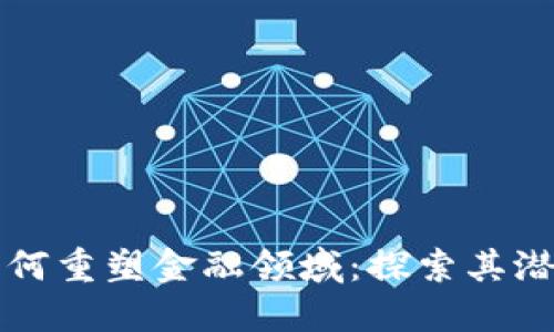 区块链技术如何重塑金融领域:探索其潜在价值与挑战