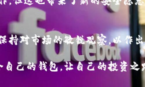 在数字时代，选择优质区块链钱包的实用价值

guaijianci区块链钱包, 数字货币, 安全性/guanjianci

引言
在当今这个数字化迅速发展的时代，区块链作为一种革命性的技术，已经深入到我们生活的方方面面。而区块链钱包，作为存储和管理数字货币的重要工具，变得尤为重要。选择一个合适的区块链钱包，可以极大地提高我们的使用体验，保障我们的资产安全。回想我小时候接触到数字货币时的懵懂与好奇，这种新兴事物带给我的不仅仅是经济上的激励，还有对未来的无限幻想。

区块链钱包的种类
区块链钱包通常分为三大类：热钱包、冷钱包和硬件钱包。热钱包是指在线钱包，方便快捷，但安全性较低；冷钱包则是离线钱包，安全性高，但使用不便；硬件钱包是专用设备，专为安全设计，但会有一定的使用学习曲线。无论选择哪种钱包，都应该根据个人的实际需求来进行选择。

为什么选择一个合适的钱包如此重要
作为一名数字货币的爱好者，我深知选择钱包的重要性。有一次，我的一个朋友因为选择了一个不知名的热钱包，结果在一次数据泄露中损失了他所有的资产。这个故事让我始终铭记，安全性与便捷性是钱包选择中最重要的两个因素。在这个过程中，我们不仅是在选择一个工具，更是在为我们的资产铺设安全的道路。

热门区块链钱包推荐
市面上有很多区块链钱包，每个钱包的功能和特点各有不同。下面是一些热门的区块链钱包推荐，包括它们的优缺点，供大家参考：

h41. MetaMask/h4
作为以太坊上的一款热钱包，MetaMask以其便捷的使用体验和强大的DApp支持受到用户的青睐。但它的安全性相对较低，容易受到网络钓鱼攻击。

h42. Trust Wallet/h4
Trust Wallet是一款多币种钱包，支持多个区块链的数字资产管理。其用户友好的界面与强大的安全性使得它成为许多用户的首选，特别是在移动设备上。

h43. Ledger Nano S/X/h4
Ledger是一款硬件钱包，以其卓越的安全性闻名。对于长期持有数字资产的用户来说，Ledger是一个非常值得信赖的选择。然而，它的操作相对复杂，需要一定的学习成本。

功能与安全性能的权衡
在选择钱包时，我们往往要在功能性与安全性之间进行权衡。热钱包虽然使用便捷，但其数据有可能在网络中被盗取，而冷钱包则提供了更高的安全保障，使得我们的资产不容易受到外部威胁。

作为一个对安全性极为敏感的人，一开始我选择了冷钱包来储存我的主要数字资产。每次使用时我都要花费时间去连接和设置，虽然不够方便，但我能在心里感到一丝安心。这让我想起了我的父母总是教导我，储蓄是安稳的基础，而对于数字资产的保护，也是同样的道理。

个性化的钱包选择
选择钱包还需要考虑个人的具体需求。例如，如果你是在进行频繁交易的短期投资者，选择热钱包可能更适合你；而如果你的目标是长期持有资产，冷钱包或硬件钱包则可能是更好的选择。在这个过程中，了解自己的投资目标和风险承受能力至关重要。

未来发展趋势
随着区块链技术和数字货币市场的日益成熟，钱包的功能也在不断演进。许多钱包开始集成更多的服务，比如借贷、交易所功能等，这使得用户能够在一个平台上完成多项操作。但这也带来了新的安全隐患，我们需要更加谨慎地选择。

结论
区块链钱包的选择对于我们数字资产的安全和管理至关重要。无论是热钱包还是冷钱包，每种类型都有其优势与劣势。作为用户，我们需要对自己的需求有清晰的认识，同时保持对市场的敏锐观察，以作出最佳的选择。选择一个适合自己的区块链钱包，不仅是对数字资产的保护，也是对未来投资旅程的敬畏与负责。

回顾我自己的经历，我常常会想起那个初次接触数字货币的激动时刻，而选择一个合适的区块链钱包则是我走向成熟的第一步。希望每一个踏上这条道路的人，都能找到适合自己的钱包，让自己的投资之路更加顺畅与安全。