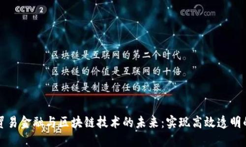 探索贸易金融与区块链技术的未来：实现高效透明的交易