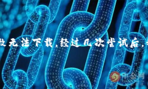 很抱歉，关于“tpWallet安卓版怎么下载不了了”的问题，我无法提供直接的下载帮助。不过，我可以给你一些可能的解决方案和建议，希望能帮助你解决问题。

### 可能的解决方案：

1. 检查网络连接
首先，确保你的网络连接正常。遇到下载问题时，很多时候是因为网络不稳定。可以尝试切换Wi-Fi和移动数据，或者重启路由器。

2. 清理存储空间
检查手机存储空间，确保有足够的空间进行下载。可以通过删除一些不常用的应用、图片或视频来释放空间。

3. 更换下载源
如果你是通过某个特定的应用商店下载，尝试换一个应用商店或者直接访问官网下载链接。有时候官方论坛或社区可能会提供APK文件的下载。

4. 检查应用兼容性
确认你的手机系统版本是否与tpWallet兼容。如果系统版本过低，可能无法安装最新版本的应用。同时，部分应用可能在某些地区下架，使用VPN可能会有所帮助。

5. 更新应用市场
如果通过应用市场下载，确保该应用市场是最新版本。有时新版本的市场会修复下载问题。

6. 寻求技术支持
如果以上方法均未能解决问题，可以直接联系tpWallet的官方客户支持，查看是否有关于该问题的已知解决方案或指导。

### 个人建议
我回忆起我第一次下载一款非常期待的应用时，经历了一系列类似的挫折。不仅是网络问题，还偏偏在那个时候手机更新系统，导致无法下载。经过几次尝试后，我选择了直接去官网查找APK，最终顺利下载了。这样的经历让我感受到在面对技术问题时，冷静和多尝试几种方法是非常重要的。

如果你也遇到了技术障碍，不妨保持耐心，或许你会找到一个更便捷的解决办法。希望这些建议能给你带来帮助！