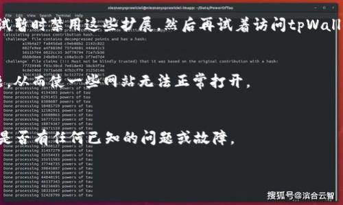如果您遇到tpWallet网页无法打开的问题，可以尝试以下几个解决方案：

检查网络连接
首先，确保您的设备已连接到互联网。您可以尝试打开其他网页，查看问题是否仅限于tpWallet。如果其他网页也无法打开，可能是您的网络连接存在问题。尝试重启路由器或更换网络。 

清除浏览器缓存和Cookies
有时，由于浏览器缓存的问题，网页可能无法正确加载。您可以尝试清除浏览器的缓存和Cookies。打开您的浏览器设置，找到相关选项，删除临时数据，然后重新访问tpWallet网站。

检查网站状态
有可能tpWallet网站本身出现了故障。您可以使用一些第三方网站（如Down For Everyone Or Just Me）查看tpWallet是否对所有用户都不可用。如果是网站本身的问题，只能耐心等待其恢复。

尝试不同的浏览器或设备
有时候，特定的浏览器可能会与某些网站发生兼容性问题。尝试使用其他浏览器（如Chrome、Firefox或Safari）或者其他设备（如手机、平板）访问tpWallet，看是否能够成功打开。

禁用浏览器扩展
某些浏览器扩展可能会干扰网页的正常加载，尤其是广告阻止类的插件。尝试暂时禁用这些扩展，然后再试着访问tpWallet。

更新浏览器和操作系统
确保您的浏览器和操作系统是最新版本。过时的软件可能会导致兼容性问题，从而使一些网站无法正常打开。 

联系技术支持
如果以上方法都无法解决问题，您可以尝试联系tpWallet的客服支持，询问是否有任何已知的问题或故障。

这些步骤通常可以帮助解决网页无法打开的问题，希望能帮助到您！