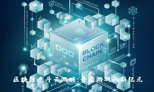 区块链竞斗云游戏：开启游戏的新纪元