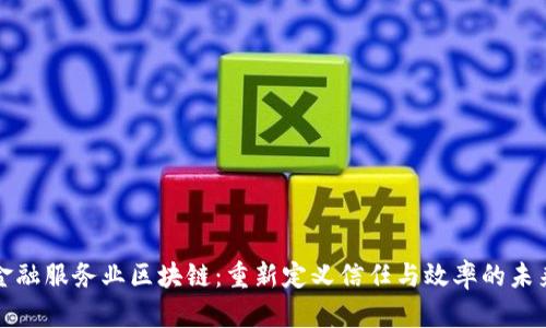 “金融服务业区块链：重新定义信任与效率的未来”