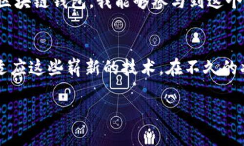 区块链钱包的独特之处：数字资产管理的新革命

区块链, 钱包, 数字资产/guanjianci

引言：我的第一次接触区块链钱包
记得我第一次接触区块链钱包的时候，正好是2017年，那是个火热的年份，似乎所有人都在谈论比特币和以太坊。彼时的我抱着好奇心，试着去了解这神秘的数字货币世界。第一次创建钱包时，心中充满了兴奋与一丝不安：这是一个虚拟的空间，可以存储我用汗水和智慧换来的数字资产？当我看到钱包生成的一串字符和数字时，仿佛拥有了一把通往新世界的大门钥匙，这就是区块链钱包给我的第一印象。

什么是区块链钱包?
简单来说，区块链钱包是一个数字工具，用于存储和管理加密货币。与传统的实体钱包不同，区块链钱包并不直接存储货币本身，而是保存私钥和公钥。私钥是确保你可以使用和管理你的数字资产的绝对关键，公钥则可以被他人用来向你转账。
区块链钱包的种类也多种多样，主要分为热钱包和冷钱包。热钱包是在线钱包，便于快速交易，但相对安全性较低；而冷钱包则是离线存储，安全性高，比如硬件钱包和纸钱包，因此适合长期保存资产。

区块链钱包的特别之处
接下来，我想深入探讨区块链钱包的几个特别之处，让我们看看这个数字财富管理工具为何如此引人注目。

安全性：数字资产的护航者
安全性无疑是区块链钱包最突出的特点之一。通过加密技术，区块链钱包能够保护用户的资产免受黑客攻击和盗窃。我记得有一次在论坛上看到一则新闻，一位用户因为使用不当，丢失了大笔的比特币。这让我意识到，虽然钱包本身是安全的，如果不妥善管理私钥，任何人都可能面临失去资产的风险。因此，选择一个信誉好的钱包服务商，并确保你的私钥安全，是非常重要的。

去中心化：打破信任的壁垒
区块链钱包的另一大特殊之处在于去中心化的特性。传统的银行系统需要通过中介来管理交易，而区块链技术则使交易过程直接在网络上完成。去中心化的钱包让用户可以自主掌控自己的资产，而不是依赖于中央机构。这种“自行管理”的理念让我感受到了一种从未有过的自由，自由选择、自由交易，逃离传统金融体系的束缚。

全球化：无国界的金融工具
随着全球化的推进，区块链钱包为跨国交易提供了极大的便利。无论你身处何地，只要有网络，就可以进行交易。记得我在一次旅行中，遇到了一位来自欧洲的朋友。我们用各自的区块链钱包互相转账，毫无迟滞，感觉就像在玩一款新科技游戏。这种无国界的体验让我重新审视了货币的意义：它不仅是一种价值的象征，更是人与人之间沟通的桥梁。

匿名性：保护隐私的保障
区块链钱包的匿名性也是其独特之处之一。虽然所有交易记录都会在链上保存，但用户的身份信息并不会被公开。这种潜在的隐私保护使得许多人在交易中感到更加安心。不过，我也知道，这种匿名性在某种程度上可能会被一些不法分子利用。因此，如何在保护隐私与防止滥用之间找到平衡，是未来需解决的一个社会问题。

方便性：快捷高效的交易体验
区块链钱包无疑提升了数字资产交易的便捷性。通过手机或电脑，只需轻轻点击几下，就可以完成转账或收款。这让我想起了自己几年前在购物网站上买比特币的经历，那时我只需输入钱包地址，确认交易，整个过程流畅且迅速，瞬间让我爱上了这种新型的金融体验。

智能合约：区块链钱包的新应用
随着技术的进步，区块链钱包还引入了智能合约这一概念。智能合约是自执行的合约，能够在满足特定条件时自动进行交易。这一功能让我感到十分震撼，想象一下，以后通过区块链钱包，可以自动执行交易和合同，省去中间人的参与，让交易更加透明高效，真是科技的魅力所在。

我的个人体验：从怀疑到信任
起初，我对于区块链钱包的信任来自于一个简单的道理：如果能够真正理解其背后的技术逻辑，那么一切的怀疑和恐惧就会慢慢消散。随着我不断了解区块链的原理，从挖矿的机制到交易的流动性，这种知识的积累让我越来越能欣赏这项技术所带来的可能性。
例如，当我了解到以太坊的智能合约功能后，突然有种醍醐灌顶的感觉。那一刻我明白，原来所谓的“数字资产”不仅仅是交易的工具——它还承载着更复杂的经济关系和社会契约。通过我的区块链钱包，我能够参与到这个颠覆性的经济体系中，为未来的发展贡献自己的一份力量。

结语：展望未来的区块链钱包
从我的经历来看，区块链钱包不仅仅是一个工具，更是我们未来生活方式的一部分。随着科技的发展，越来越多的人将会接触到这个崭新的领域。作为个人，我们需要保持开放的心态，学习和适应这些崭新的技术。在不久的将来，我相信，区块链钱包会为我们的财富管理和生活带来更多的便利与保障。无论是作为投资工具还是日常交易手段，区块链钱包的独特之处必将推动我们进入一个新的数字经济新时代。 

所以，你准备好拥抱这场数字资产管理的革命了吗？