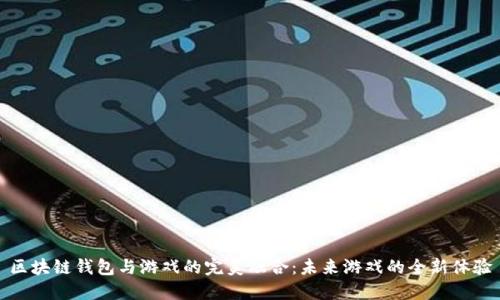 区块链钱包与游戏的完美融合：未来游戏的全新体验