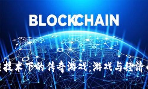 探索区块链技术下的传奇游戏：游戏与经济的完美结合