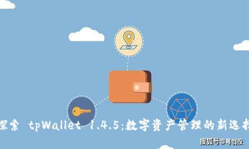 探索 tpWallet 1.4.5：数字资产管理的新选择