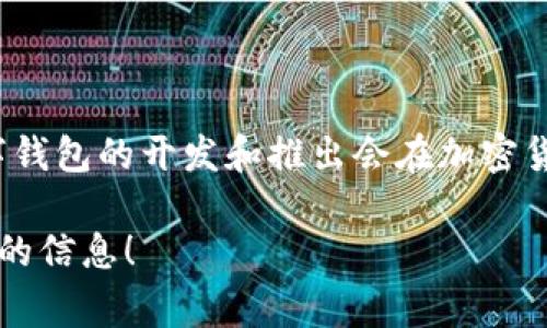 tpWallet是一个相对较新的数字资产钱包，具体成立时间还取决于其官方来源的公告。通常，数字钱包的开发和推出会在加密货币市场发展的背景下发生，而这类钱包的受欢迎程度和发展历程也与整个市场的变化密切相关。

如果您有更多关于tpWallet的背景信息或特定问题，请具体说明，我将根据您的需求提供更详细的信息！