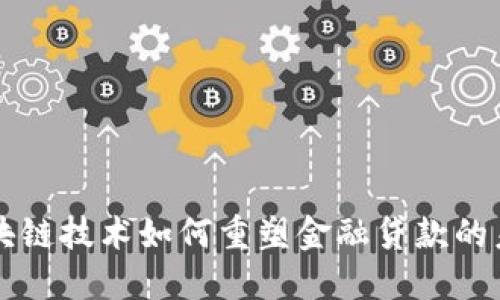 区块链技术如何重塑金融贷款的未来