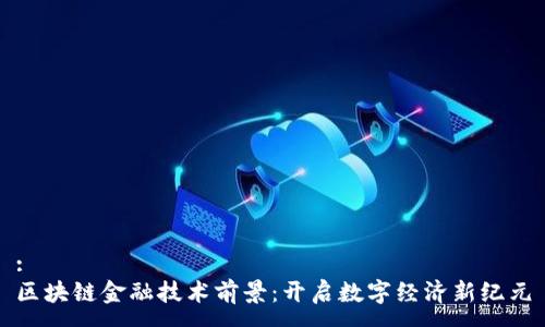 :
区块链金融技术前景：开启数字经济新纪元