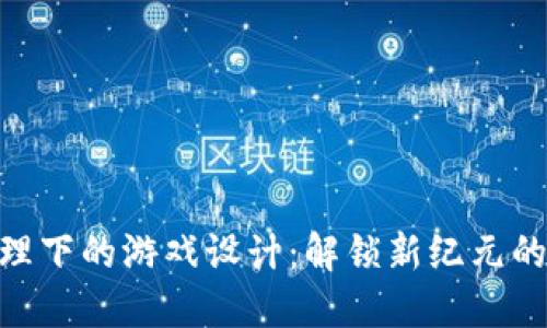 : 区块链原理下的游戏设计：解锁新纪元的特点与机遇