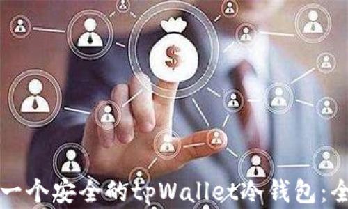 
如何创建一个安全的tpWallet冷钱包：全方位指南