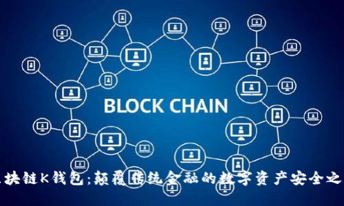 区块链K钱包：颠覆传统金融的数字资产安全之选