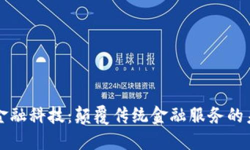 区块链金融科技：颠覆传统金融服务的未来之路