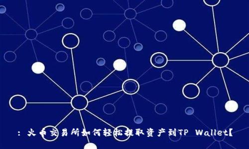 : 火币交易所如何轻松提取资产到TP Wallet？