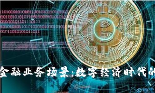 区块链金融业务场景：数字经济时代的新机遇