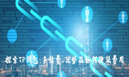 探索TP钱包：手续费、优势及如何降低费用
