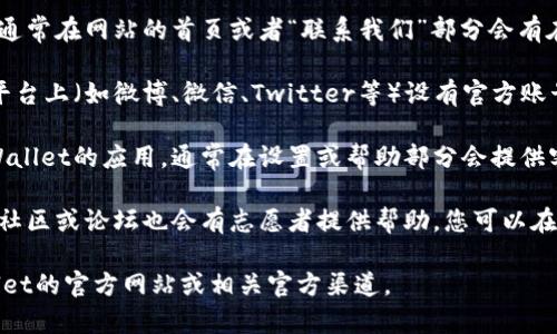 关于tpWallet在线客服的位置和获取方法，您可以按照以下步骤进行查找：

1. **官方网站**：访问tpWallet的官方网站，通常在网站的首页或者“联系我们”部分会有在线客服的链接或联系方式。

2. **社交媒体**：tpWallet可能在社交媒体平台上（如微博、微信、Twitter等）设有官方账号，您可以通过这些平台找到在线客服的信息。

3. **应用内支持**：如果您已下载并安装tpWallet的应用，通常在设置或帮助部分会提供客服支持选项，您可以在应用内提出问题。

4. **论坛和社区**：有时候，tpWallet的用户社区或论坛也会有志愿者提供帮助，您可以在相关的支持论坛上查找。

如需准确和最新的信息，建议直接查看tpWallet的官方网站或相关官方渠道。