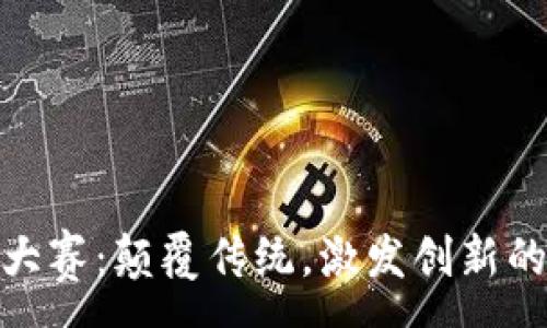 :
金融区块链大赛：颠覆传统，激发创新的科技竞技场
