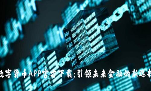 数字货币APP官方下载：引领未来金融的新选择
