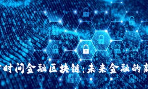  解密时间金融区块链：未来金融的新格局