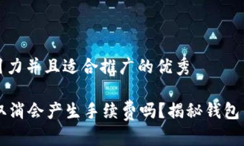 思考一个有吸引力并且适合推广的优秀

tpWallet交易取消会产生手续费吗？揭秘钱包背后的交易规则