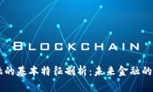 区块链金融的基本特征剖析：未来金融的革命性变革