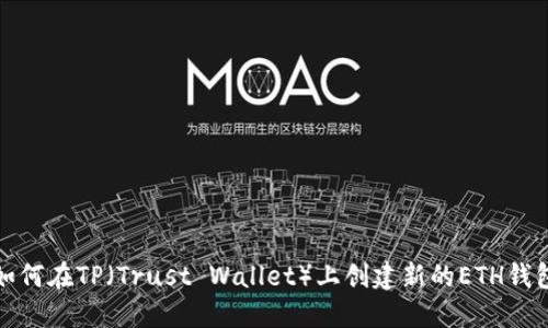 如何在TP（Trust Wallet）上创建新的ETH钱包