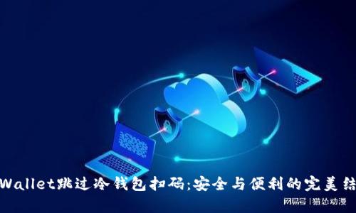 tpWallet跳过冷钱包扫码：安全与便利的完美结合