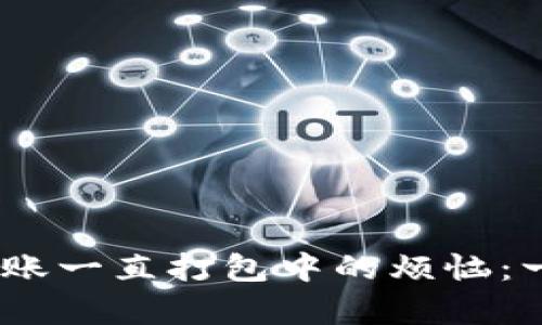 解决tpWallet ETH转账一直打包中的烦恼：一站式指导与实用建议