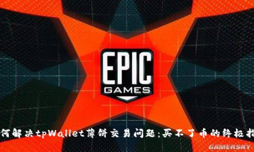 如何解决tpWallet薄饼交易问题：买不了币的终极指南