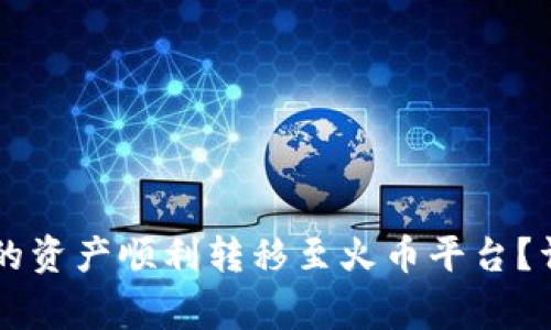 如何将tpWallet中的资产顺利转移至火币平台？详解步骤与注意事项