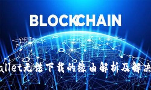 tpWallet无法下载的缘由解析及解决方案