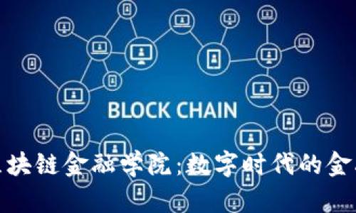 探索上海区块链金融学院：数字时代的金融创新之路