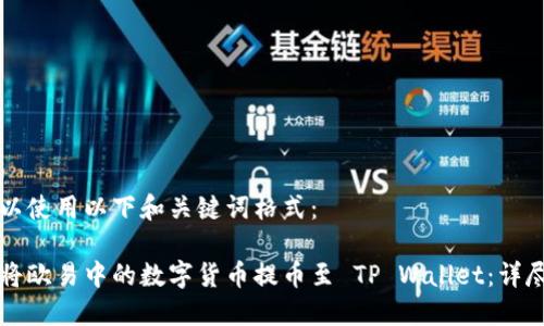 你可以使用以下和关键词格式：

如何将欧易中的数字货币提币至 TP Wallet：详尽指南